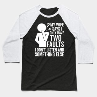 My Wife Says I Only Have Two Faults Baseball T-Shirt